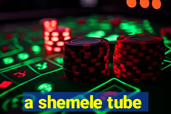 a shemele tube